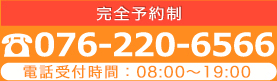 完全予約制 電話:076-220-6566 受付時間 / 8:00～19:00 定休日 / 日曜